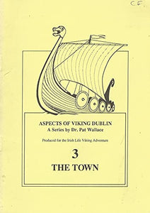 Aspects of Viking Dublin 3: The Town - A Series by Dr Pat Wallace Produced for the Irish Life Viking Adventure