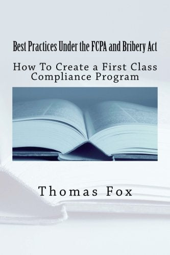 Best Practices Under the FCPA and Bribery Act: How to Create a First Class Compliance Program