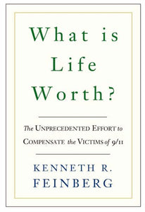 What is Life Worth?: The Unprecedented Effort to Compensate the Victims of 9/11
