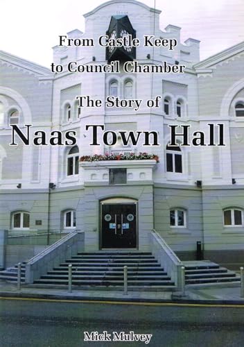 From Castle Keep to Council Chamber: The Story of Naas Town Hall