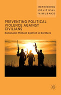 Preventing Political Violence Against Civilians: Nationalist Militant Conflict in Northern Ireland, Israel And Palestine (Rethinking Political Violence)