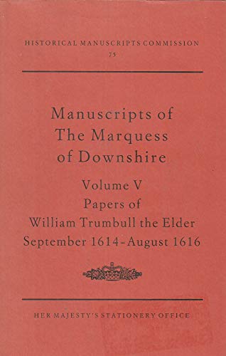 Report on the Manuscripts of the Most Honourable the Marquess of Downshire: Papers of William Trumbull the Elder, September 1614-August 1616 v. 5: ... Park, Berkshire (Publications: HMC 75)
