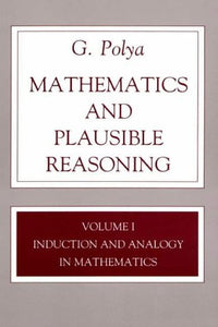 Mathematics and Plausible Reasoning, Volume 1: Induction and Analogy in Mathematics: Induction and Analogy in Mathematics v. 1
