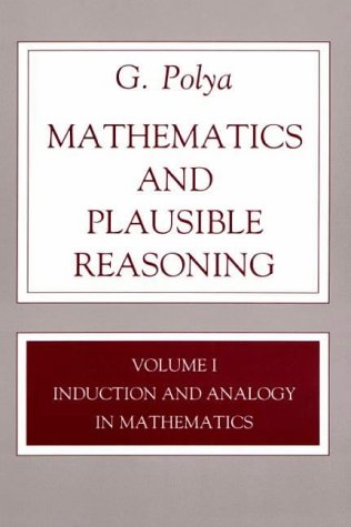 Mathematics and Plausible Reasoning, Volume 1: Induction and Analogy in Mathematics: Induction and Analogy in Mathematics v. 1