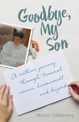 Goodbye My Son: A mother's journey through terminal cancer, bereavement and beyond