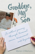 Goodbye My Son: A mother's journey through terminal cancer, bereavement and beyond