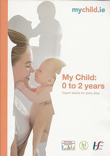 My Child: 0 to 2 Years - Expert Advice for Every Step - mychild.ie (2021 edition, version 6.0)
