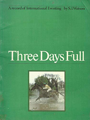 THREE DAYS FULL A Record of International Eventing