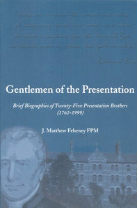 Gentlemen of the Presentation: Brief Biographies of Twenty-Five Presentation Brothers (1762-1999)