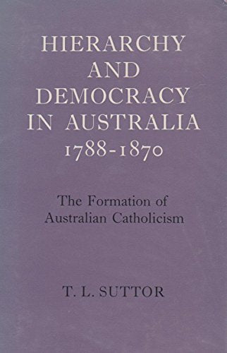Hierarchy and democracy in Australia 1788 - 1870: the formation of Australian Catholicism