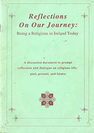 Reflections on our Journey: Being a Religious in Ireland Today - a discussion document to prompt reflection and dialogue on religious life; past present, and future