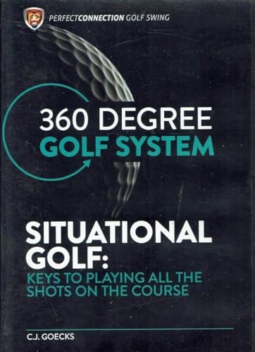 CJ Goeks: Situational Golf: Keys to Playing All the Shots on the Course - 360 Degree Golf System
