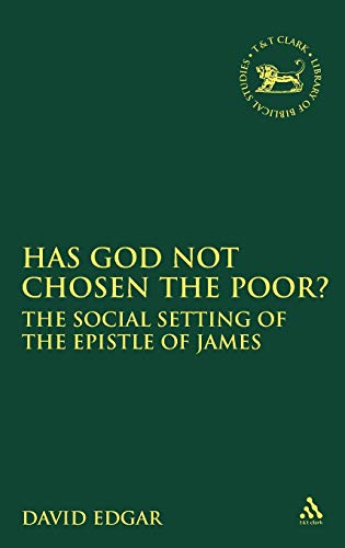 Has God Not Chosen the Poor?: The Social Setting of the Epistle of James: No. 206 (The Library of New Testament Studies)