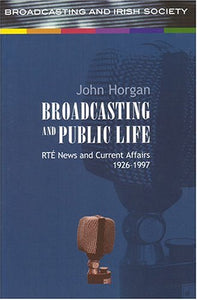Broadcasting and Public Life: RTE News and Current Affairs