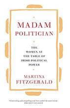 Load image into Gallery viewer, Madam Politician: The women at the table of Irish political power