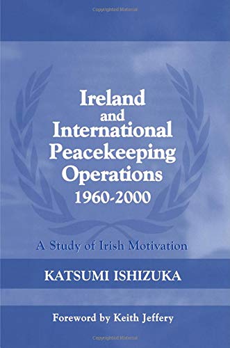 Ireland and International Peacekeeping Operations 1960-2000 (Cass Series on Peacekeeping)