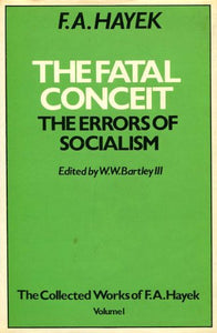 The Fatal Conceit: Errors of Socialism (Collected Works of Friedrich August Hayek)