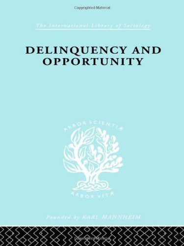 Delinquency and Opportunity: A Study of Delinquent Gangs (International Library of Sociology)