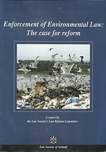 Enforcement of Environmental Law: The Case for Reform - A Report by the Law Society's Law Reform Committee