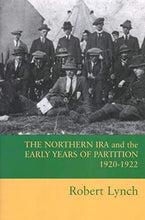 Load image into Gallery viewer, The Northern IRA and the Early Years of Partition 1920-1922