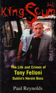 King Scum: Life and Crimes of Tony Felloni, Dublin's Heroin Boss