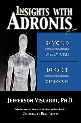 Insights with Adronis from Sirius: Beyond Extraterrestrial Disclosure: Direct Extraterrestrial Dialogue