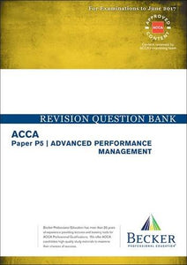 ACCA Approved - P5 Advanced Performance Management: Revision Question Bank (for the March and June 2017 Exams)