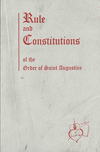 Rule and Constitutions of the Order of Saint Augustine - Issued by Authority of Migues Angel Orcasitas, OSA, Prior General