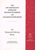 Law and Practice in Ireland Relating to Cheques and Analogous Instruments: The Paying and Collecting Banker