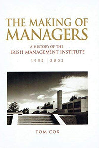 The Making of Managers: A History of the Irish Management Institute, 1952 - 2002