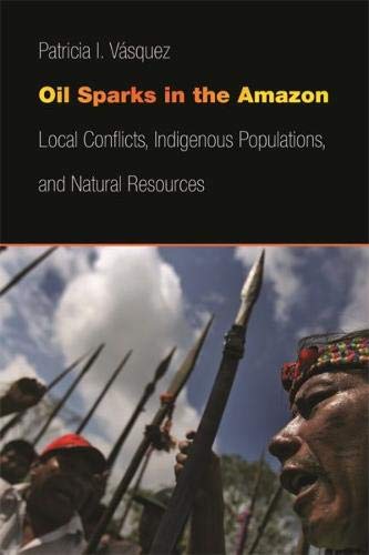 Oil Sparks in the Amazon: Local Conflicts, Indigenous Populations, and Natural Resources (Studies in Security and International Affairs)