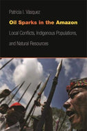 Oil Sparks in the Amazon: Local Conflicts, Indigenous Populations, and Natural Resources (Studies in Security and International Affairs)