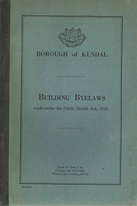 Borough of Kendal: Building Byelaws made under the Public Health Act, 1936