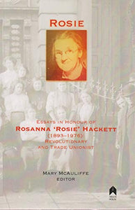 Rosie: Essays in Honour of Rosanna 'Rosie' Hackett (1893-1976): Revolutionary and Trade Unionist