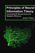 Load image into Gallery viewer, Principles of Neural Information Theory: Computational Neuroscience and Metabolic Efficiency (Tutorial Introductions)