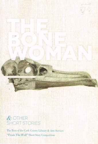 The Bone Woman and Other Short Stories: The Best of the Cork County Council Library and Arts Service 