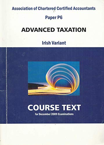 Association of Chartered Certified Accountants Paper P6: Advanced Taxation - Irish Variant. Course Text for December 2009 Examinations