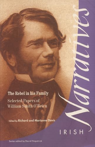 Rebel in His Family: Selected Papers of William Smith O'Brien: No. 7 (Irish Narratives S.)