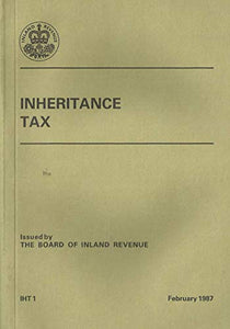 Inheritance Tax - Issued by The Board of Inland Revenue, February 1987
