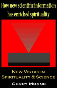 New Vistas in Spirituality & Science: How New Scientific Information Has Enriched Spirituality