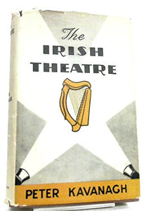 The Irish Theatre: Being a History of the Drama in Ireland from the Earliest Period Up to the Present Day