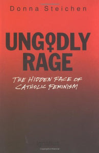 Ungodly Rage: Hidden Face of Catholic Feminism