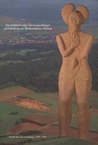 Ein frühkeltischer Fürstengrabhügel am Glauberg im Wetteraukreis, Hessen. Bericht über die Forschungen 1994 - 1996