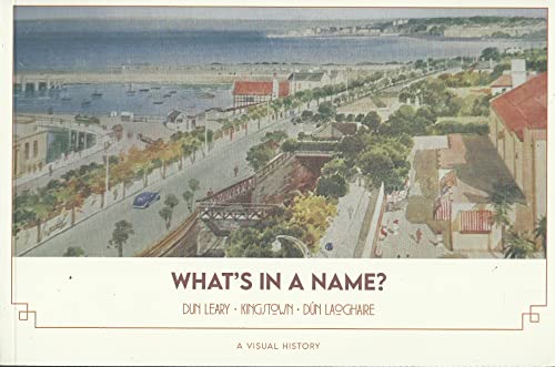 What's In A Name?: Dun Leary - Kingstown - Dún Laoghaire: A Visual History