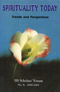 Spirituality Today: Trends and Perspectives - IIS Scholars' Forum No 8, 2000-2001