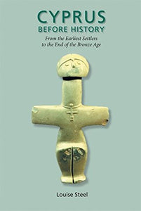 Cyprus Before History: From the Earliest Settlers to the End of the Bronze Age (Duckworth Archaeology)