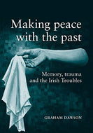 Making Peace with the Past? Memory, Trauma and the Irish Troubles