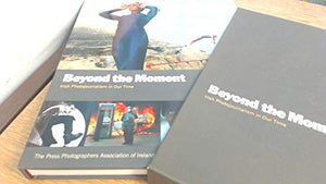 Beyond the Moment: Irish Photojournalism in Our Time