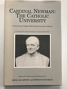 Cardinal Newman: the Catholic University - A selection from Newman's Dublin writings (A University College Dublin Commemorative Volume)