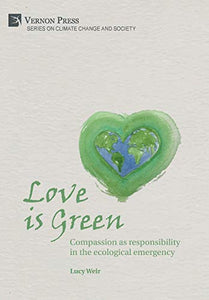 Love is Green: Compassion as responsibility in the ecological emergency (Series on Climate Change and Society)
